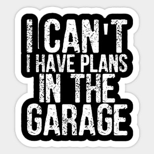 I Can't I Have Plans In The Garage Gift Idea Sticker